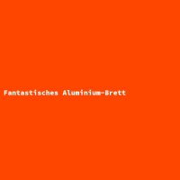 Fantastisches Aluminium-Brett