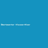 &Uuml;berteuerter Viscose-Mixer