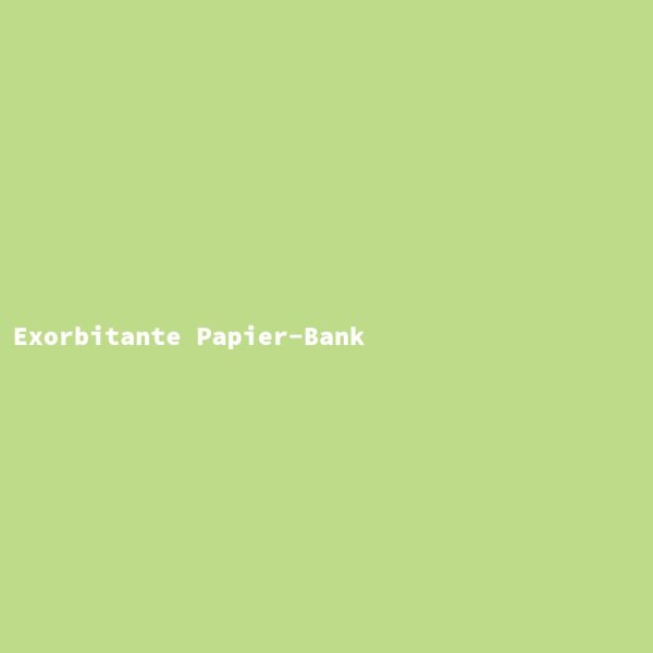 Exorbitante Papier-Bank