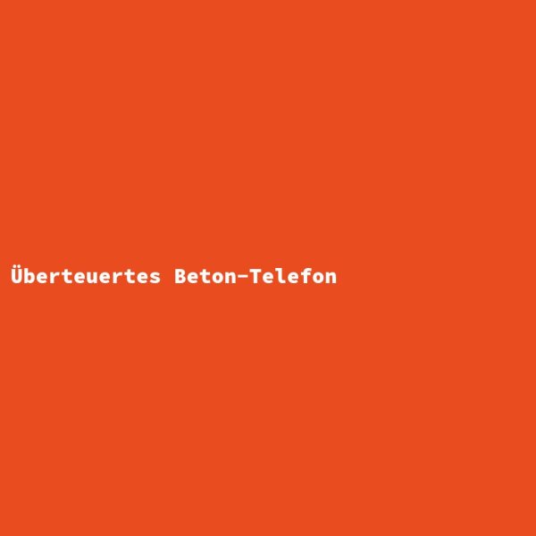 &Uuml;berteuertes Beton-Telefon