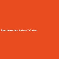 &Uuml;berteuertes Beton-Telefon