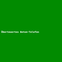&Uuml;berteuertes Beton-Telefon